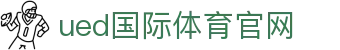 UED体育官方网站入口 - 品牌升级版首页 · 首页直达畅享中心